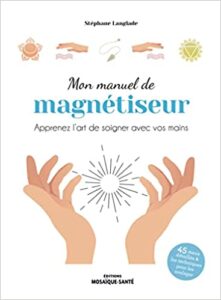 Mon manuel de magnétiseur: Apprenez l’art de soigner avec vos mains, Stéphane Langlade
